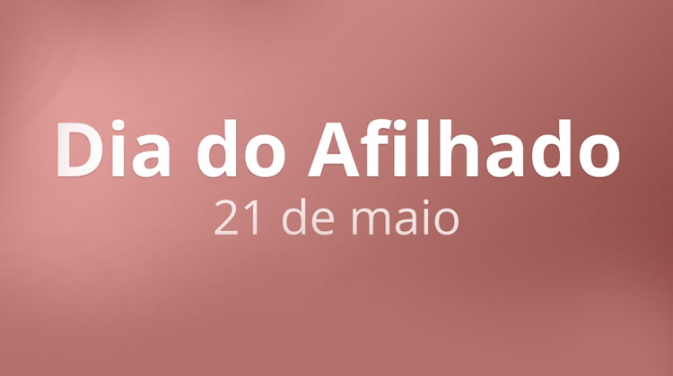 21 de maio – Dia do Afilhado