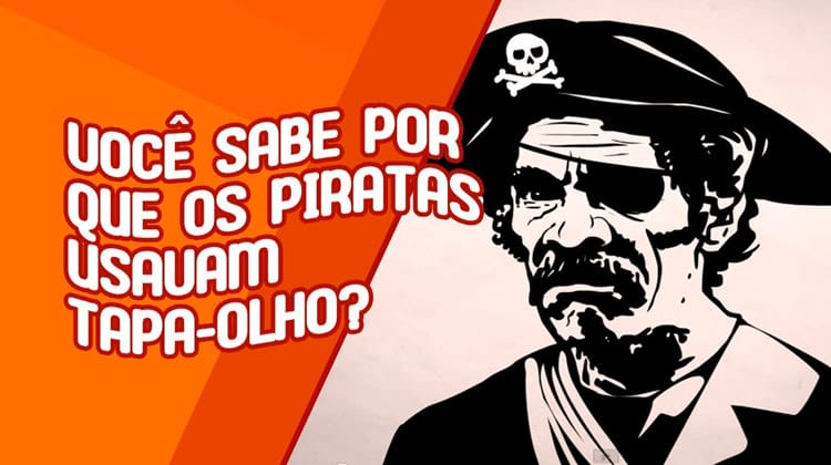 Você sabe por que os piratas usavam tapa-olhos?