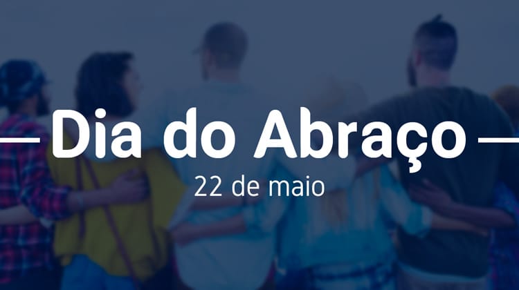22 de maio - O Dia do Abraço
