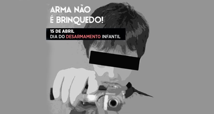 15 de abril - Dia do Desarmamento Infantil