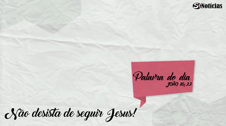 Palavra do dia - Não desista de seguir Jesus!