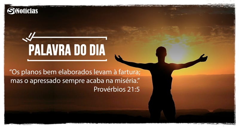 24 de novembro: Diariamente uma Palavra Bíblica para inspirar e melhorar o seu dia. “Os planos bem elaborados levam à fartura...” Provérbios 21:5