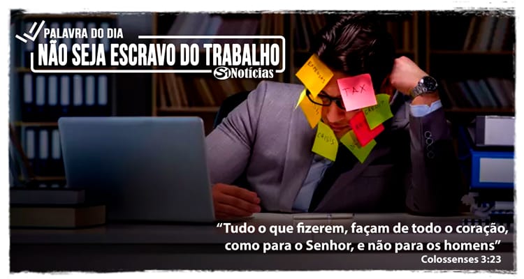 Palavra do Dia – Não seja escravo do trabalho